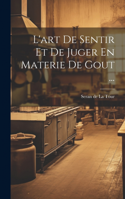 L’art De Sentir Et De Juger En Materie De Gout ...