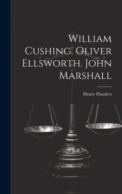 William Cushing. Oliver Ellsworth. John Marshall