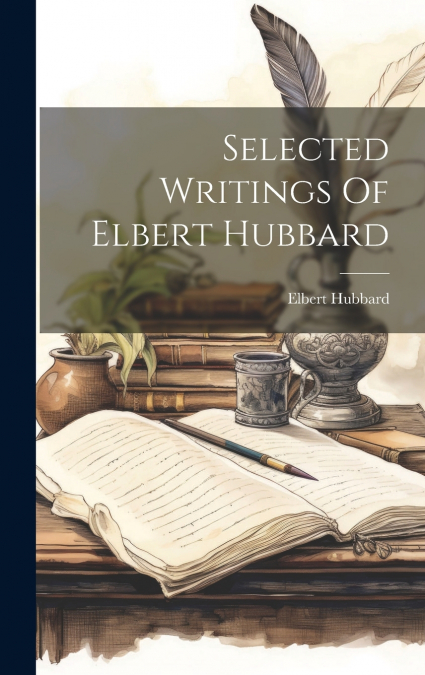 Selected Writings Of Elbert Hubbard