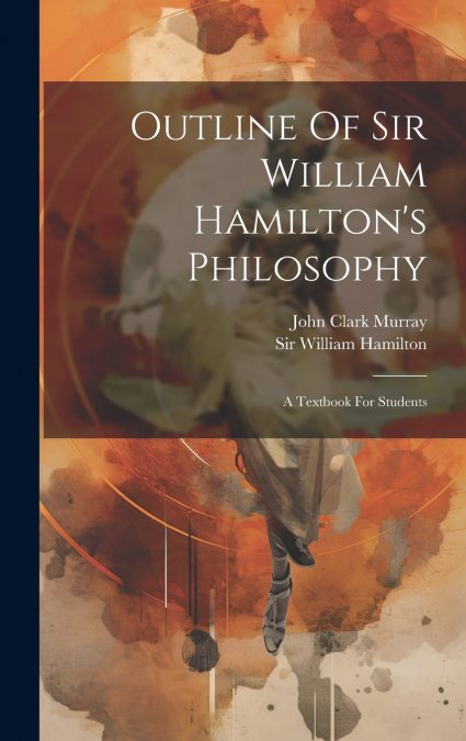Outline Of Sir William Hamilton’s Philosophy