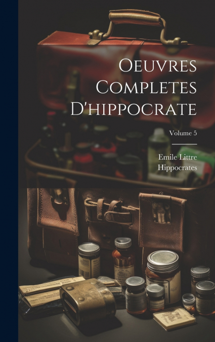 Oeuvres Completes D’hippocrate; Volume 5