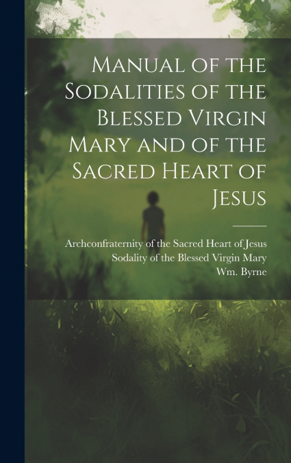 Manual of the Sodalities of the Blessed Virgin Mary and of the Sacred Heart of Jesus