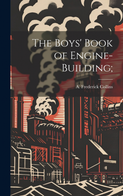 The Boys’ Book of Engine-building;