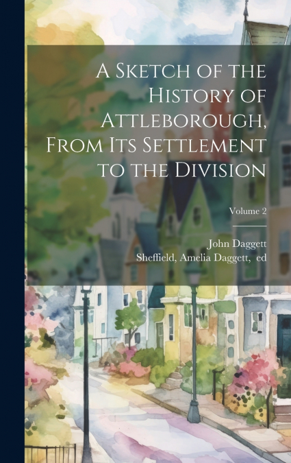 A Sketch of the History of Attleborough, From Its Settlement to the Division; Volume 2