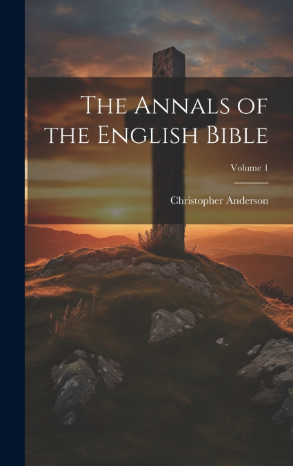 The Annals of the English Bible; Volume 1