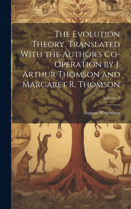 The Evolution Theory. Translated With the Author’s Co-operation by J. Arthur Thomson and Margaret R. Thomson; Volume 2