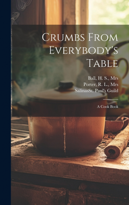 Crumbs From Everybody’s Table; a Cook Book