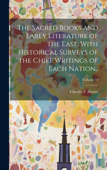 The Sacred Books and Early Literature of the East, With Historical Surveys of the Chief Writings of Each Nation..; Volume 14
