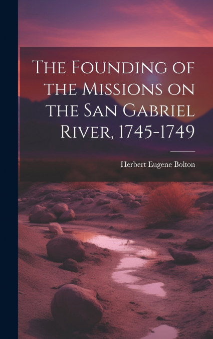 The Founding of the Missions on the San Gabriel River, 1745-1749