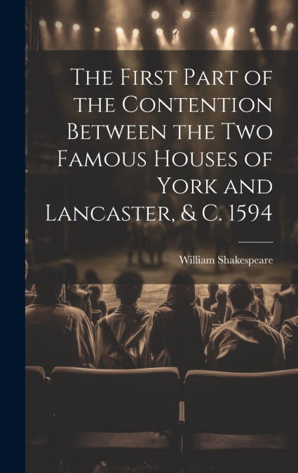 The First Part of the Contention Between the Two Famous Houses of York and Lancaster, & C. 1594