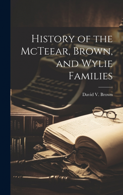 History of the McTeear, Brown, and Wylie Families