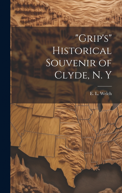 'Grip’s' Historical Souvenir of Clyde, N. Y