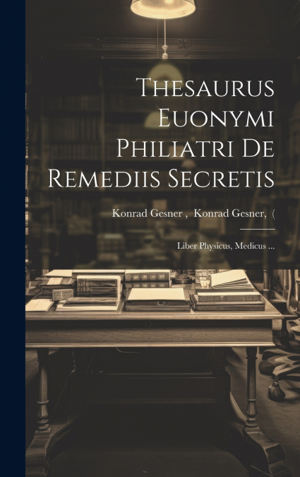 Thesaurus Euonymi Philiatri De Remediis Secretis