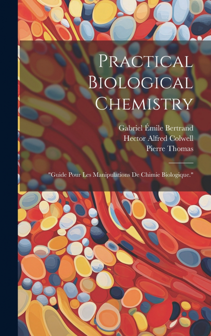 Practical Biological Chemistry; 'Guide Pour Les Manipulations De Chimie Biologique.'
