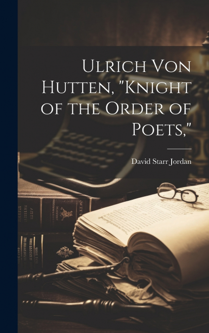 Ulrich Von Hutten, 'Knight of the Order of Poets,'