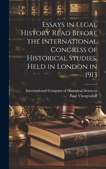 Essays in Legal History Read Before the International Congress of Historical Studies, Held in London in 1913