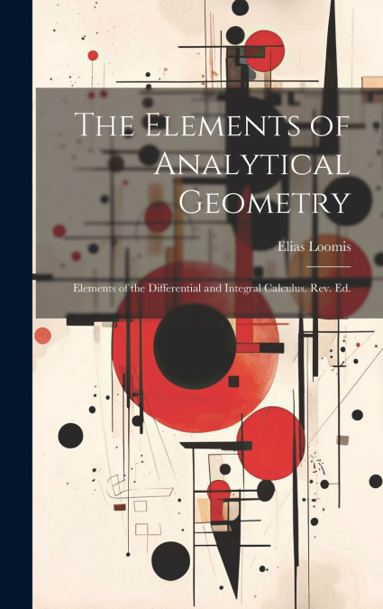 The Elements of Analytical Geometry ; Elements of the Differential and Integral Calculus. Rev. Ed.