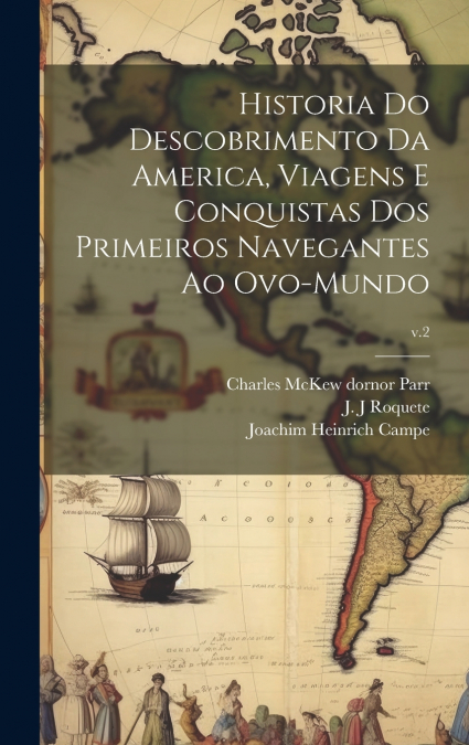 Historia do descobrimento da America, viagens e conquistas dos primeiros navegantes ao ovo-mundo; v.2