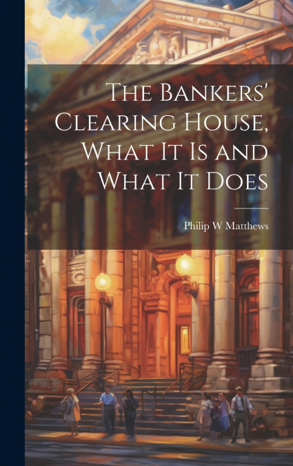 The Bankers’ Clearing House, What It is and What It Does