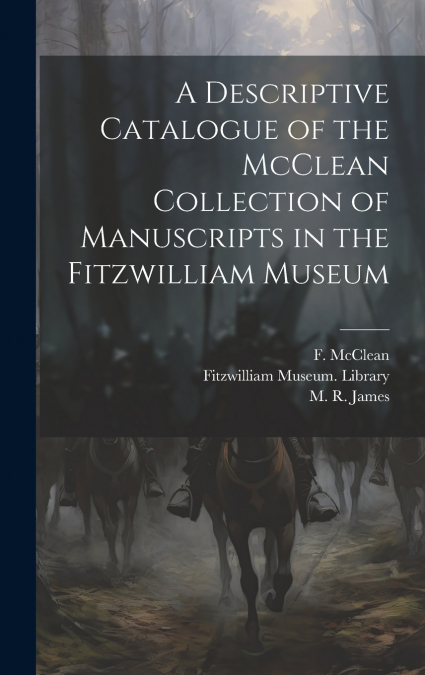 A Descriptive Catalogue of the McClean Collection of Manuscripts in the Fitzwilliam Museum
