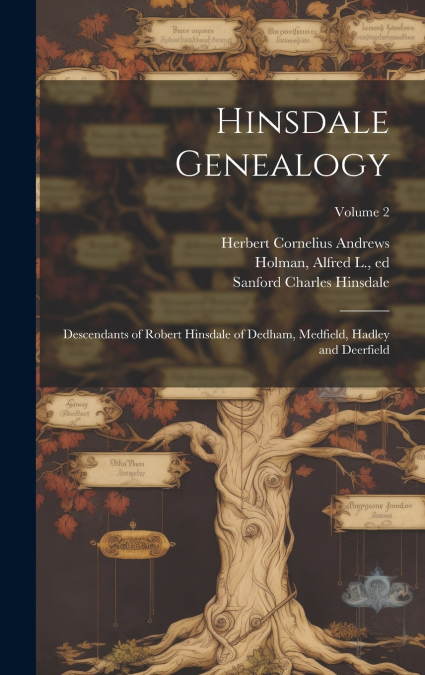 Hinsdale Genealogy; Descendants of Robert Hinsdale of Dedham, Medfield, Hadley and Deerfield; Volume 2