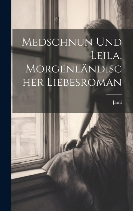 Medschnun und Leila, morgenländischer Liebesroman
