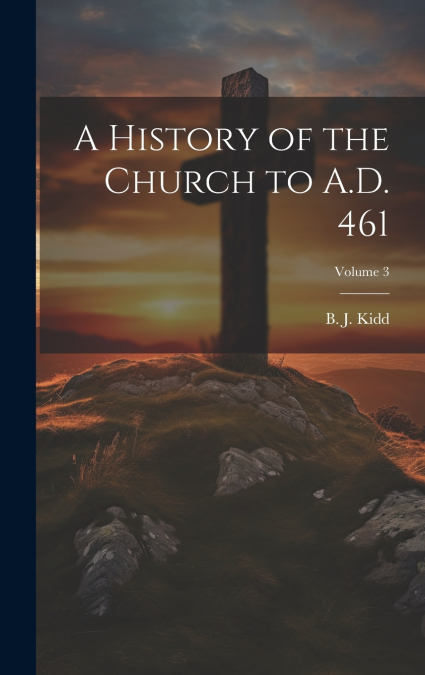 A History of the Church to A.D. 461; Volume 3