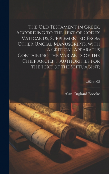 The Old Testament in Greek, according to the text of Codex Vaticanus, supplemented from other uncial manuscripts, with a critical apparatus containing the variants of the chief ancient authorities for
