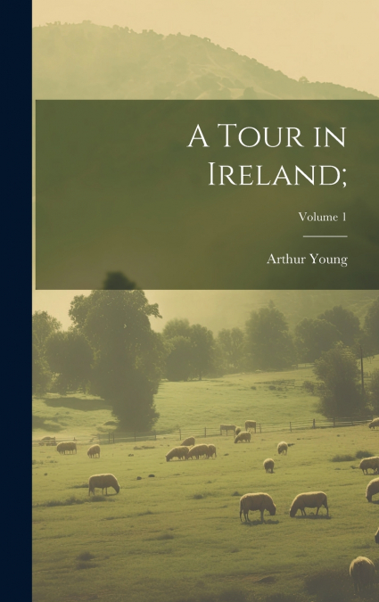 A Tour in Ireland;; Volume 1