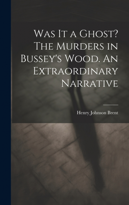 Was It a Ghost? The Murders in Bussey’s Wood. An Extraordinary Narrative