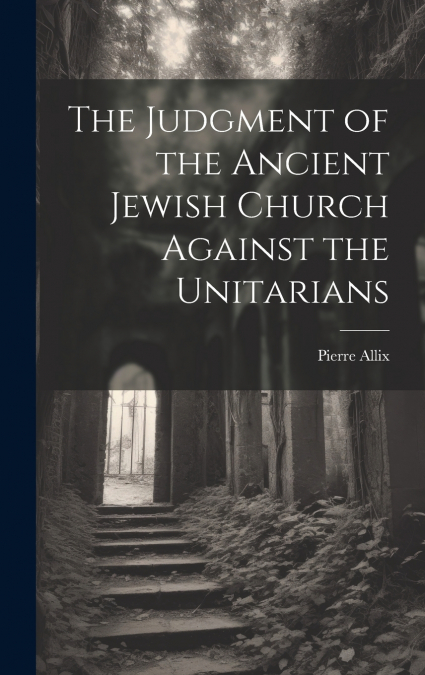 The Judgment of the Ancient Jewish Church Against the Unitarians