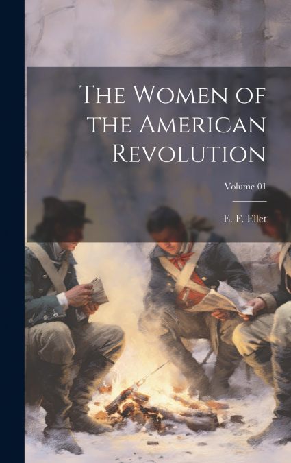 The Women of the American Revolution; Volume 01