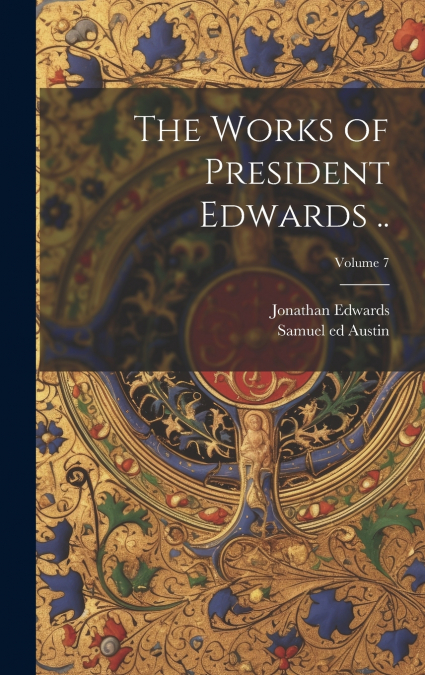 The Works of President Edwards ..; Volume 7