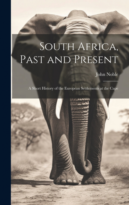 South Africa, Past and Present; a Short History of the European Settlements at the Cape