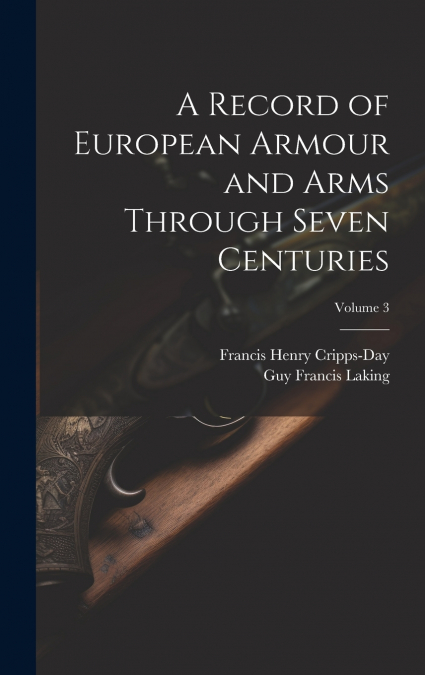 A Record of European Armour and Arms Through Seven Centuries; Volume 3