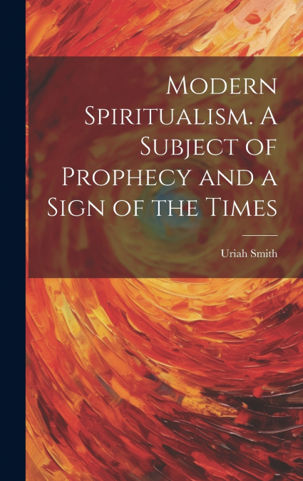 Modern Spiritualism. A Subject of Prophecy and a Sign of the Times