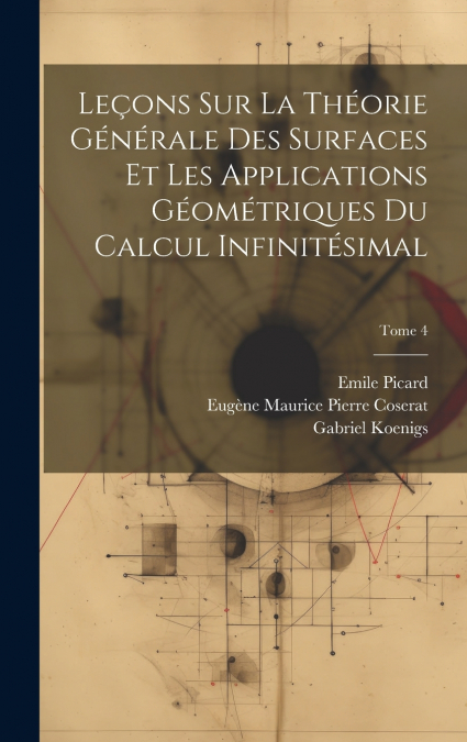 Leçons sur la théorie générale des surfaces et les applications géométriques du calcul infinitésimal; Tome 4