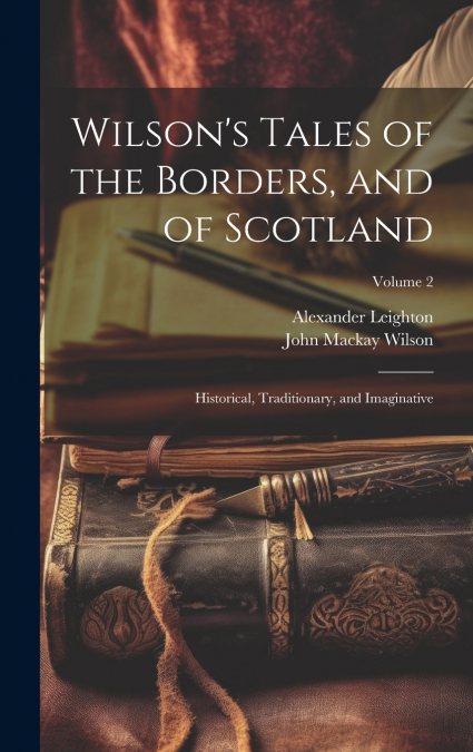 Wilson’s Tales of the Borders, and of Scotland; Historical, Traditionary, and Imaginative; Volume 2