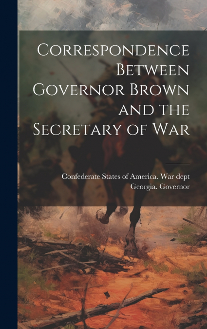 Correspondence Between Governor Brown and the Secretary of War