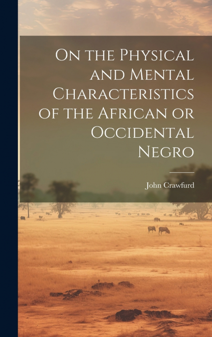 On the Physical and Mental Characteristics of the African or Occidental Negro