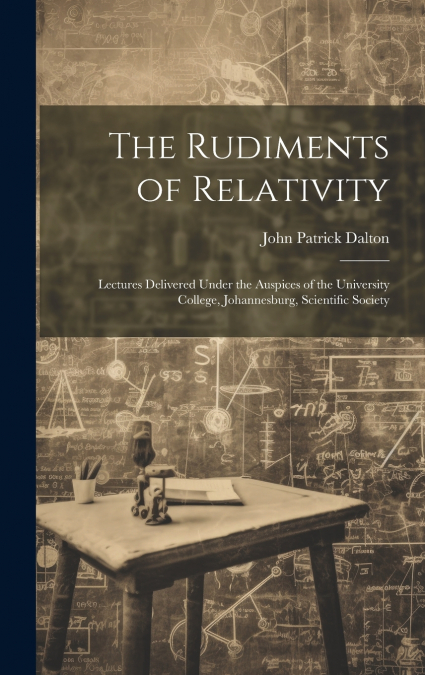 The Rudiments of Relativity; Lectures Delivered Under the Auspices of the University College, Johannesburg, Scientific Society