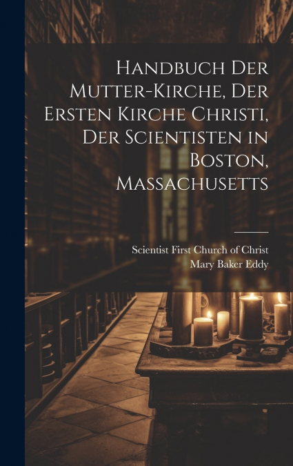 Handbuch der mutter-kirche, der Ersten kirche Christi, der Scientisten in Boston, Massachusetts