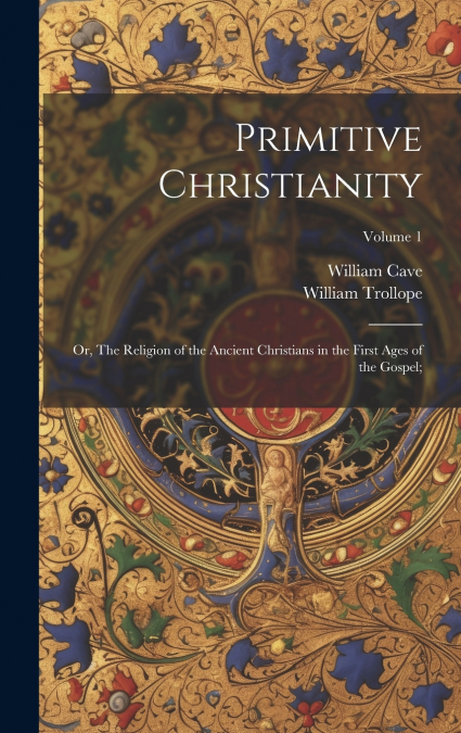 Primitive Christianity; or, The Religion of the Ancient Christians in the First Ages of the Gospel;; Volume 1