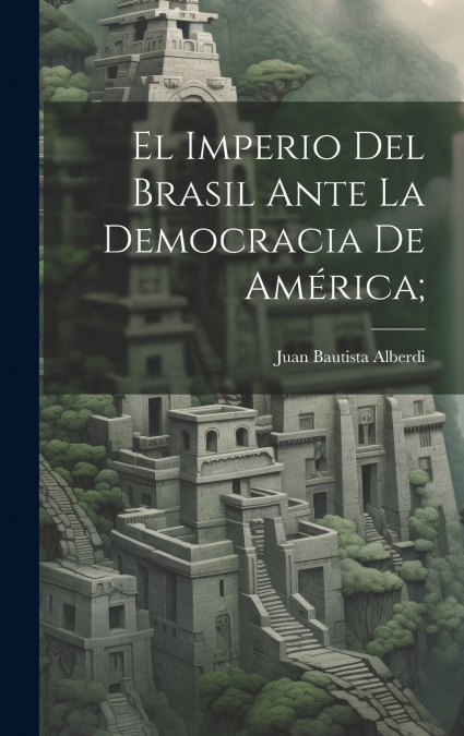 El imperio del Brasil ante la democracia de América;