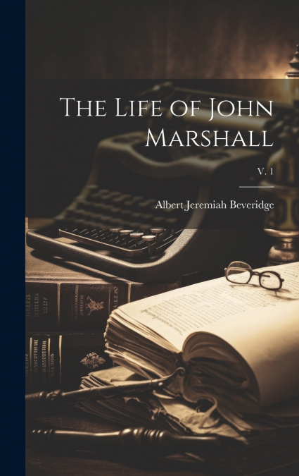 The Life of John Marshall; v. 1