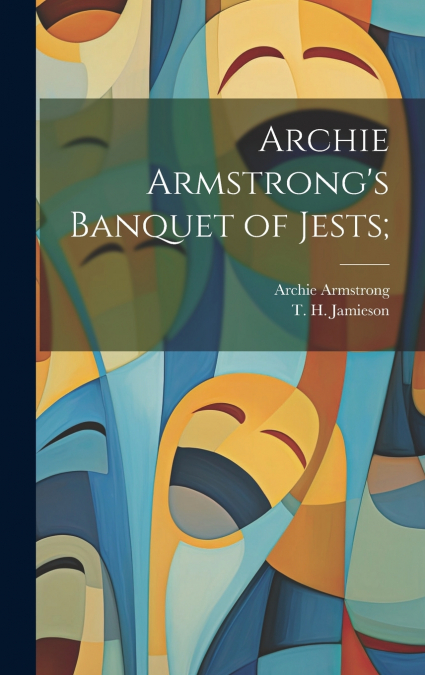 Archie Armstrong’s Banquet of Jests;