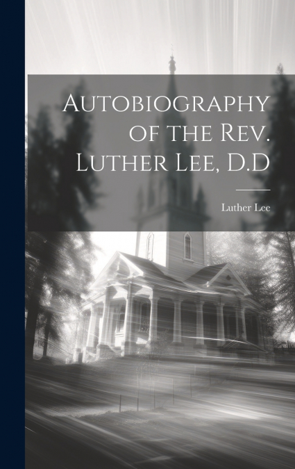 Autobiography of the Rev. Luther Lee, D.D