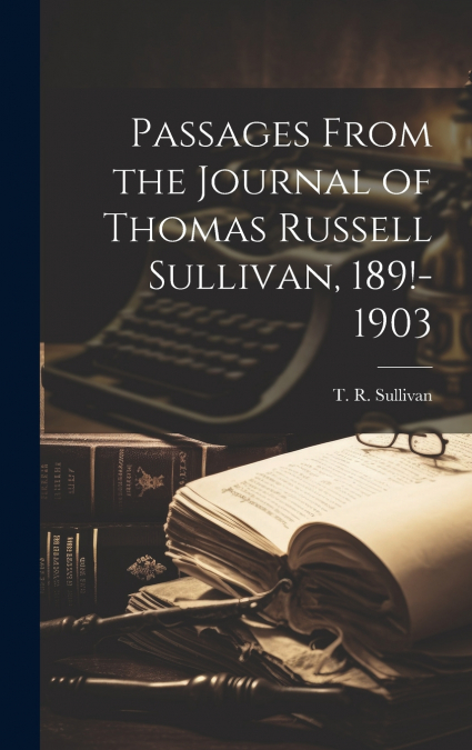 Passages From the Journal of Thomas Russell Sullivan, 189!-1903