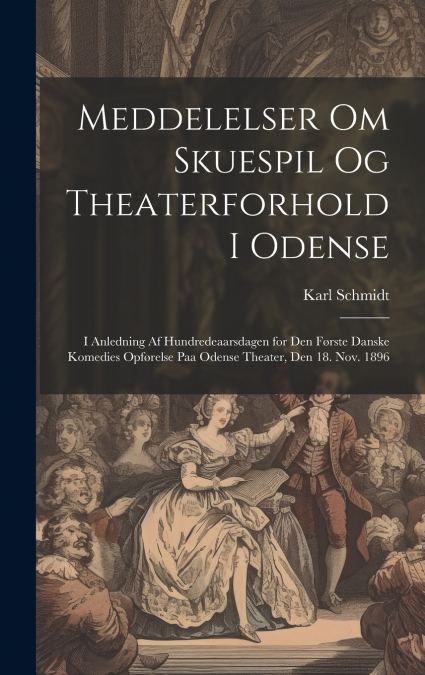 Meddelelser om skuespil og theaterforhold i Odense; i anledning af hundredeaarsdagen for den første danske komedies opførelse paa Odense theater, den 18. nov. 1896