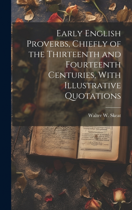 Early English Proverbs, Chiefly of the Thirteenth and Fourteenth Centuries, With Illustrative Quotations